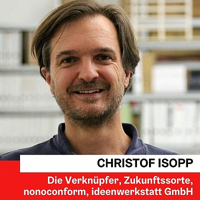 Christof ISOPP | Gründer von Die Verknüpfer und Zukunftsorte, Partner bei nonoconfor ideenwerkstatt GmbH © Die Verknüpfer